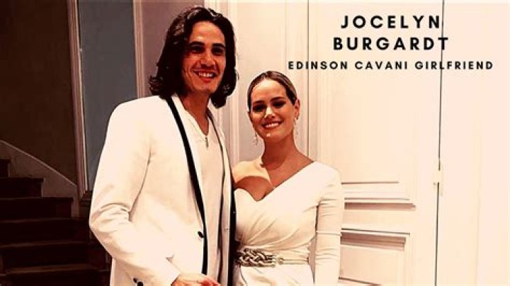 Edinson Cavani Girlfriend Jocelyn Burgardt Bio-salary, net worth, married, relationship, career, boyfriend, affair, nationality, age